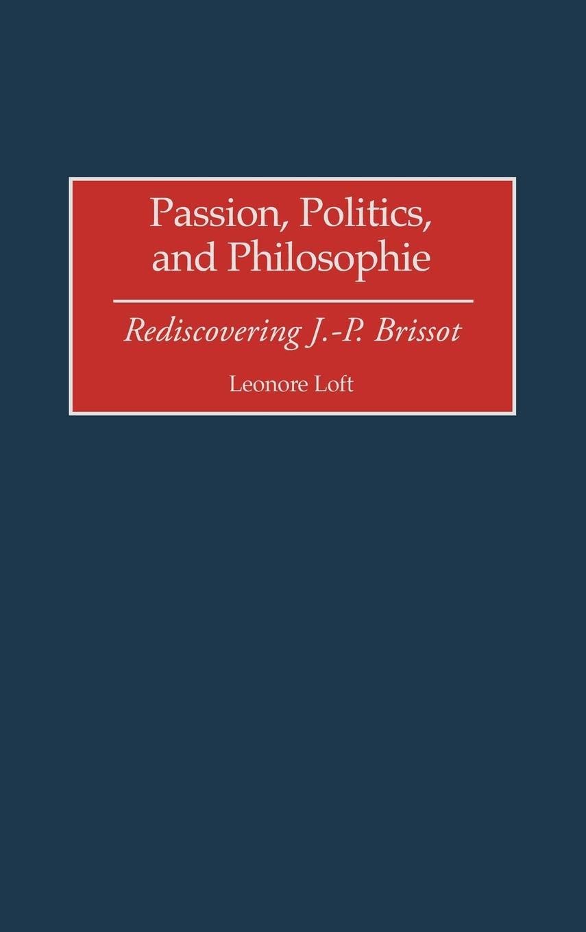 Passion, Politics, and Philosophie: Rediscovering J.-P. Brissot (Contributions to the Study of World History)