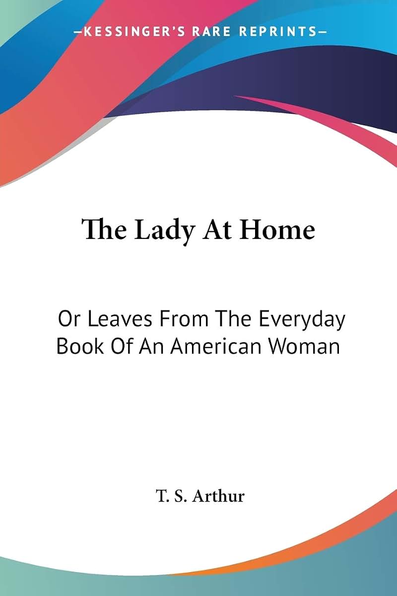 The Lady At Home: Or Leaves From The Everyday Book Of An American Woman