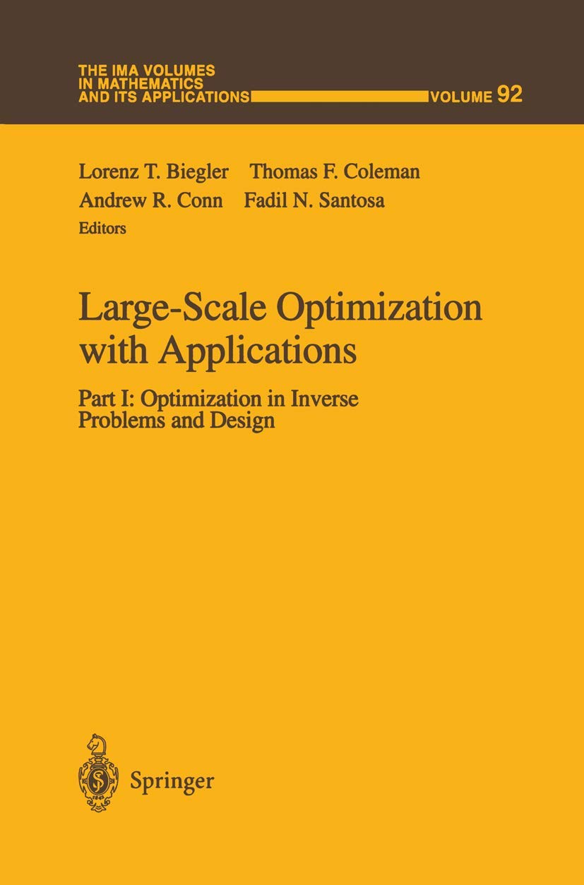 Large-Scale Optimization with Applications: Part I: Optimization in Inverse Problems and Design (The IMA Volumes in Mathematics and its Applications, 92)