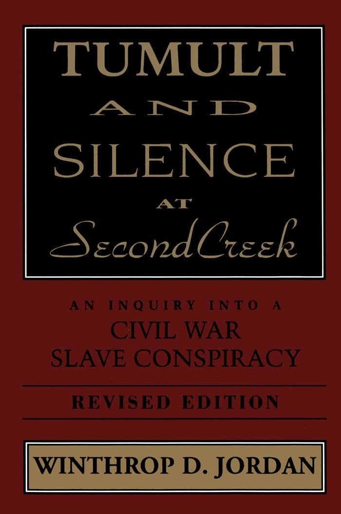 Tumult And Silence At Second Creek: An Inquiry into a Civil War Slave Conspiracy (Jules and Frances Landry Award)
