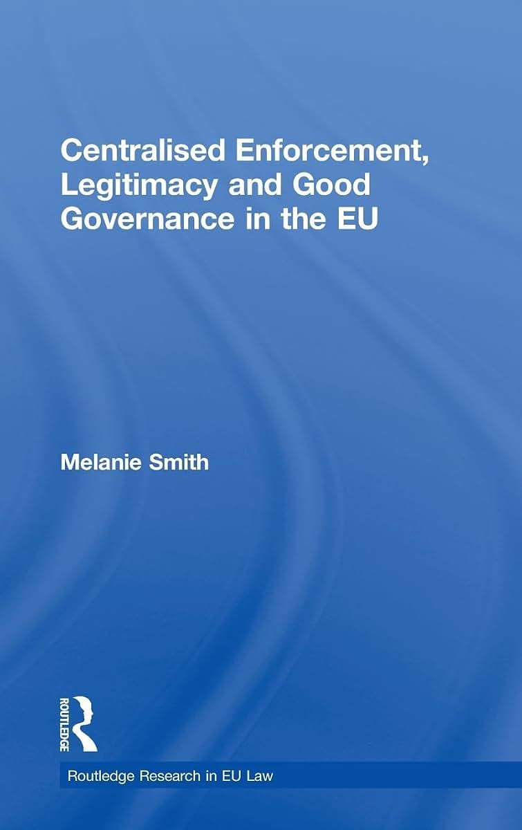 Centralised Enforcement, Legitimacy and Good Governance in the EU (Routledge Research in EU Law)