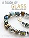 A Touch of Glass: Designs for Creating Glass Bead Jewelry