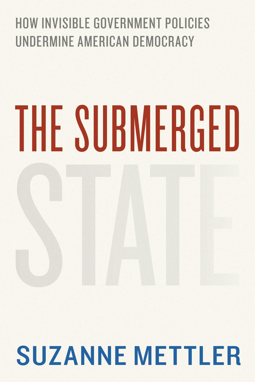 The Submerged State: How Invisible Government Policies Undermine American Democracy (Chicago Studies in American Politics)