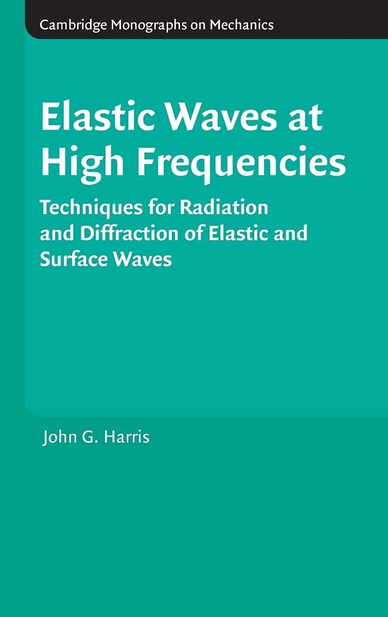 Elastic Waves at High Frequencies: Techniques for Radiation and Diffraction of Elastic and Surface Waves (Cambridge Monographs on Mechanics)