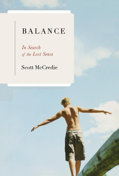 Balance: In Search of the Lost Sense by McCredie, Scott