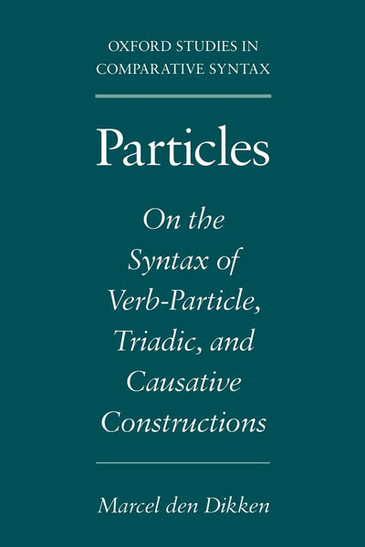 Particles: On the Syntax of Verb-Particle, Triadic, and Causative Constructions (Oxford Studies in Comparative Syntax)