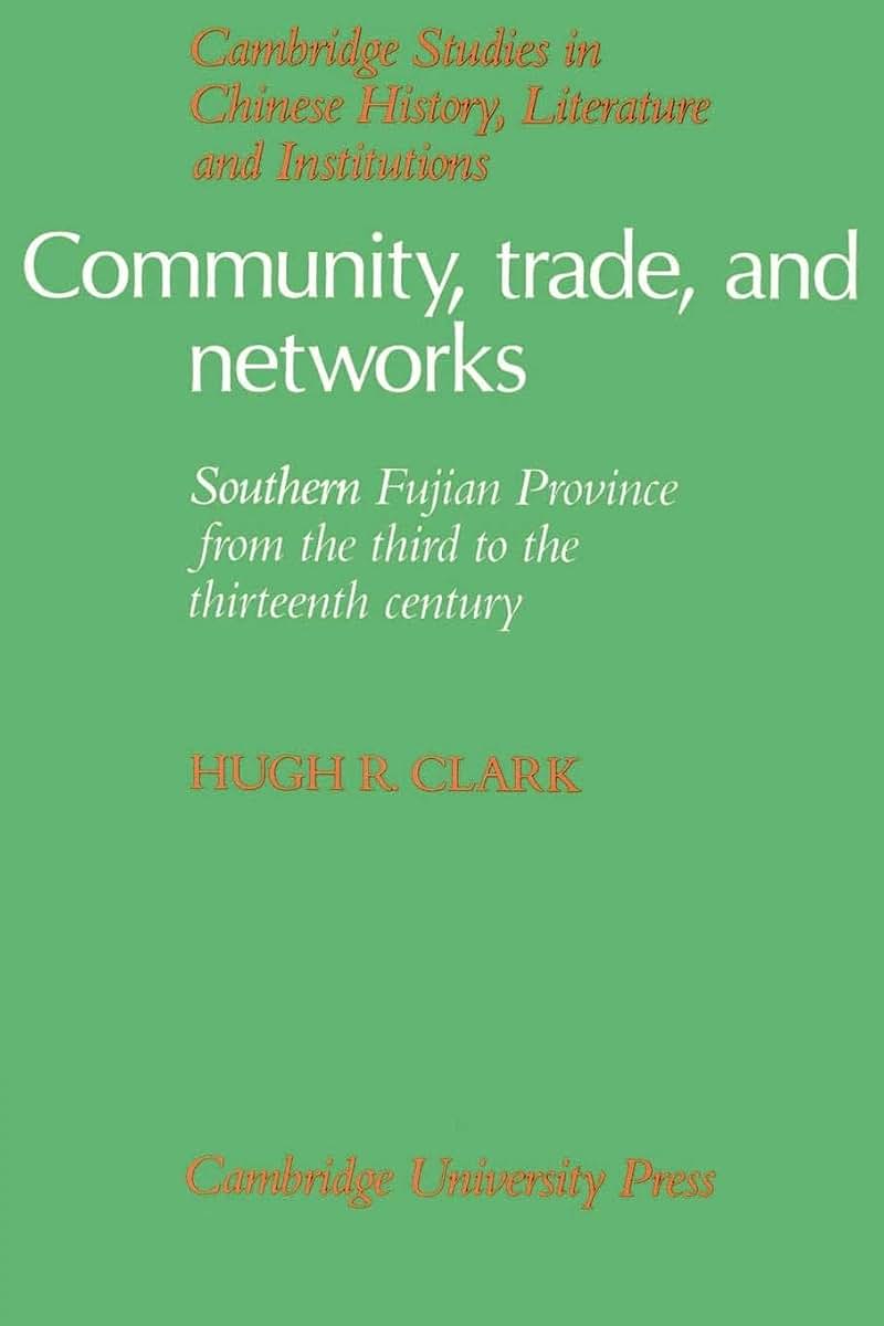 Community, Trade, and Networks: Southern Fujian Province from the Third to the Thirteenth Century (Cambridge Studies in Chinese History, Literature and Institutions)