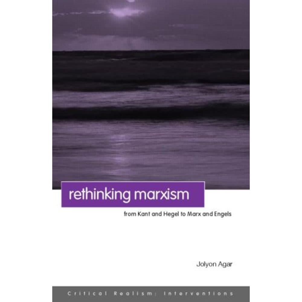 Rethinking Marxism: From Kant and Hegel to Marx and Engels (Critical Realism: Interventions (Routledge Critical Realism))