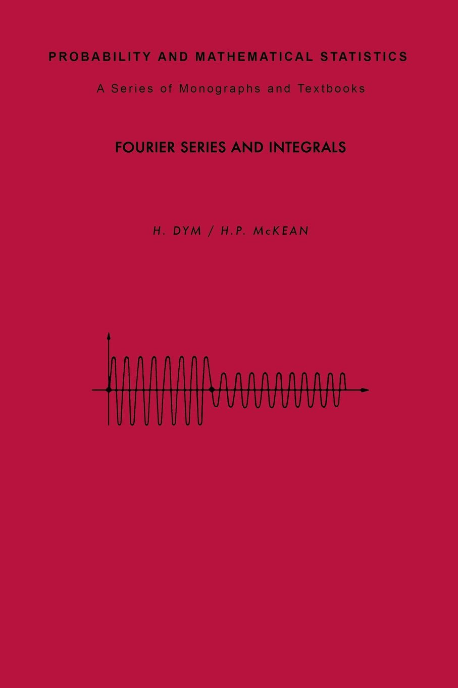 Fourier Series and Integrals (Probability and Mathematical Statistics)