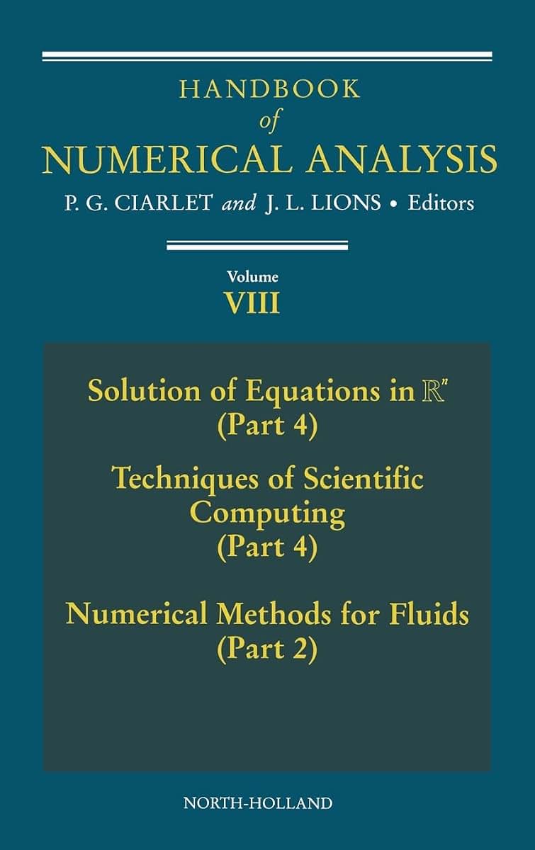 Handbook of Numerical Analysis: Solution of Equations in Rn (Part 4), Techniques of Scientific Computer (Part 4), Numerical Methods for Fluids (Part ... 8) (Handbook of Numerical Analysis, Volume 8)