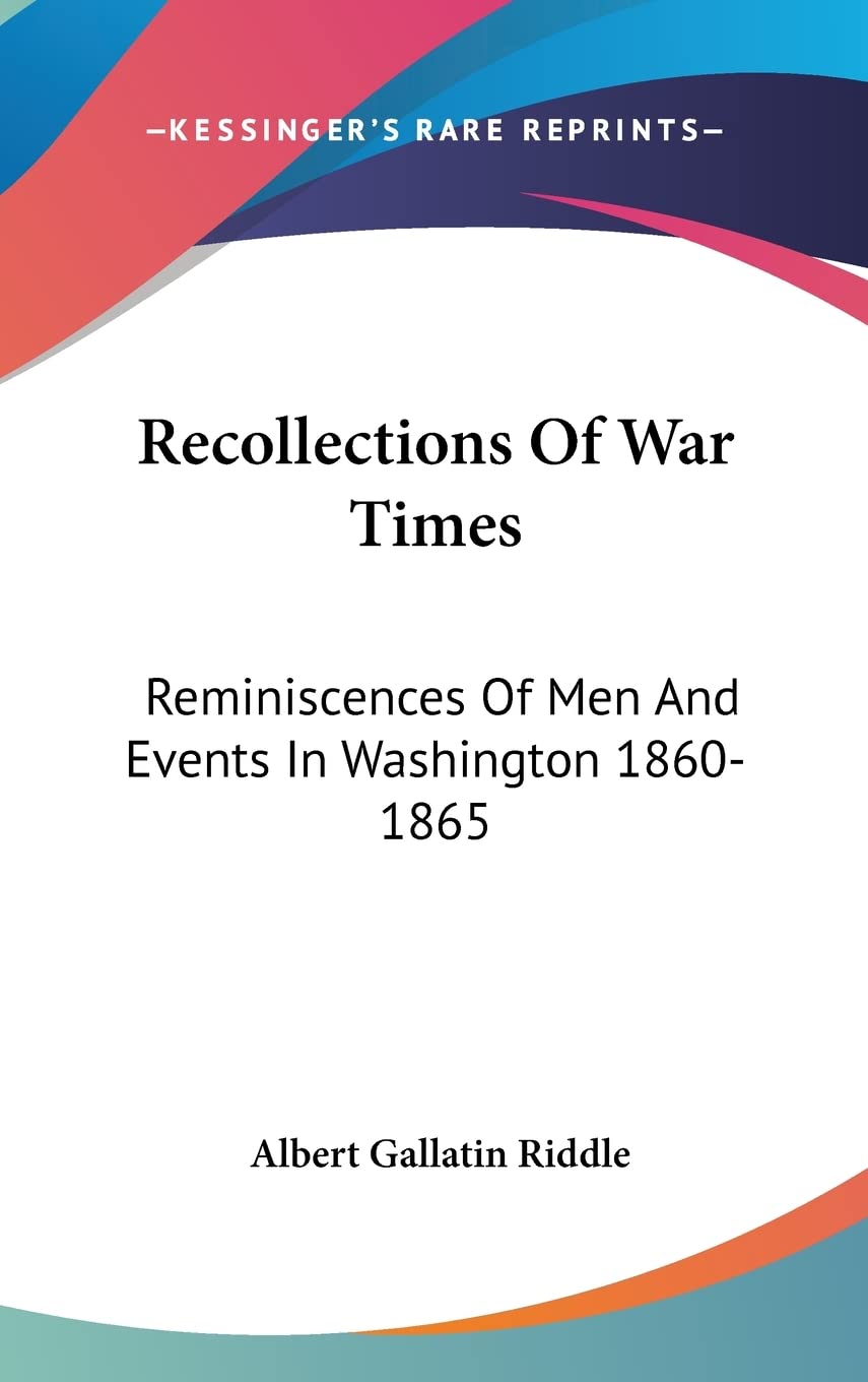 Recollections Of War Times: Reminiscences Of Men And Events In Washington 1860-1865