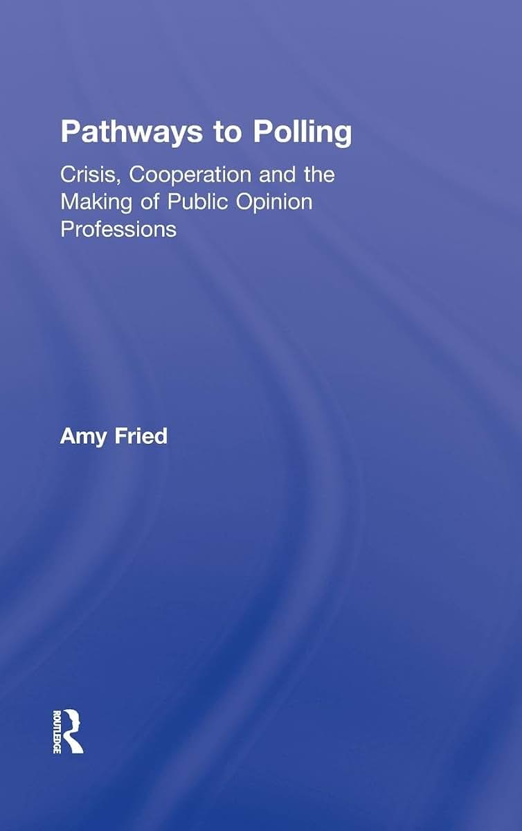 Pathways to Polling: Crisis, Cooperation and the Making of Public Opinion Professions