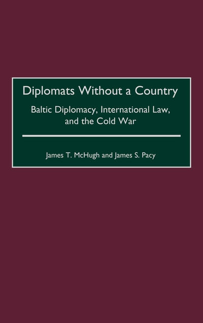 Diplomats Without a Country: Baltic Diplomacy, International Law, and the Cold War (Contributions to the Study of World History)