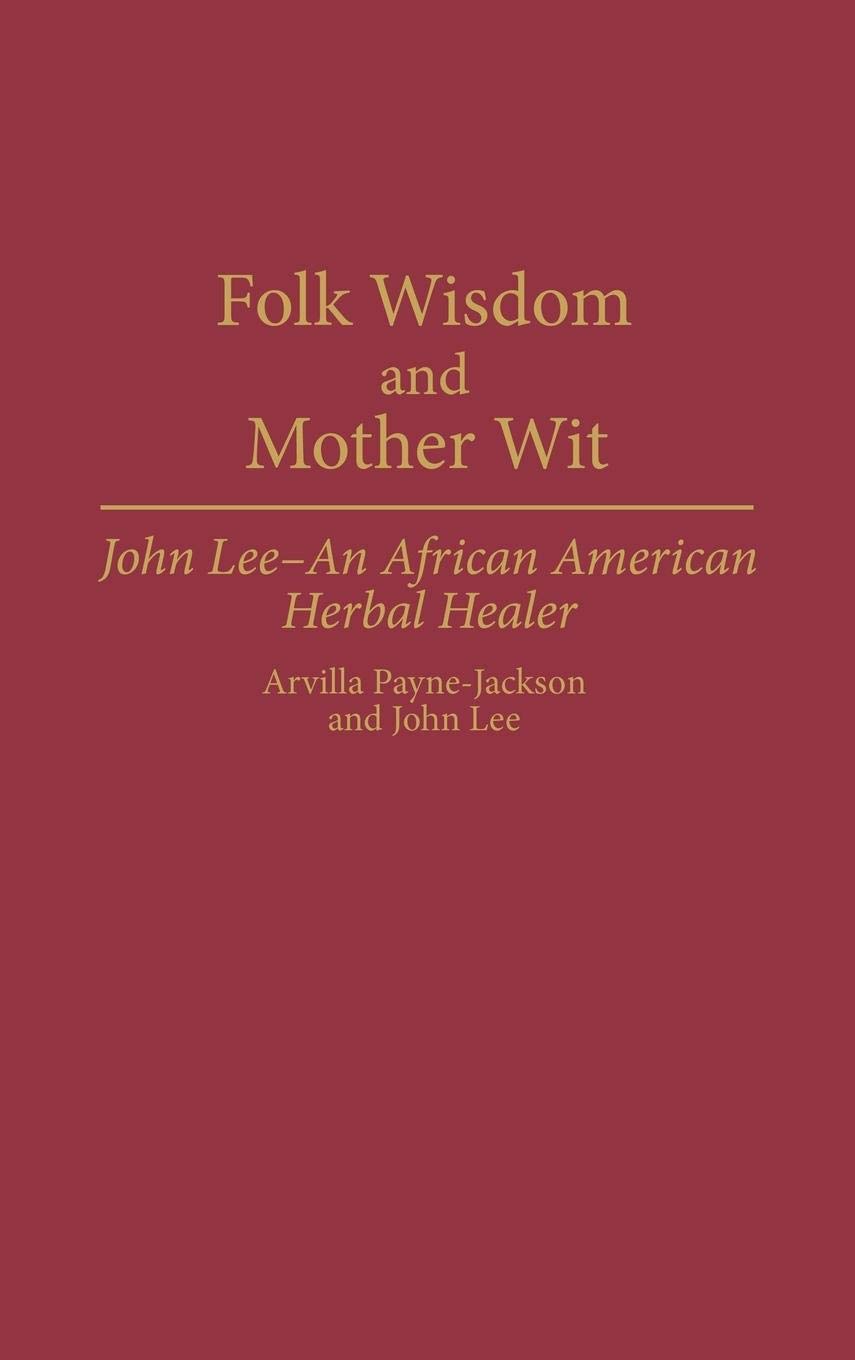 Folk Wisdom and Mother Wit: John Lee - An African American Herbal Healer (Contributions in Afro-American and African Studies)