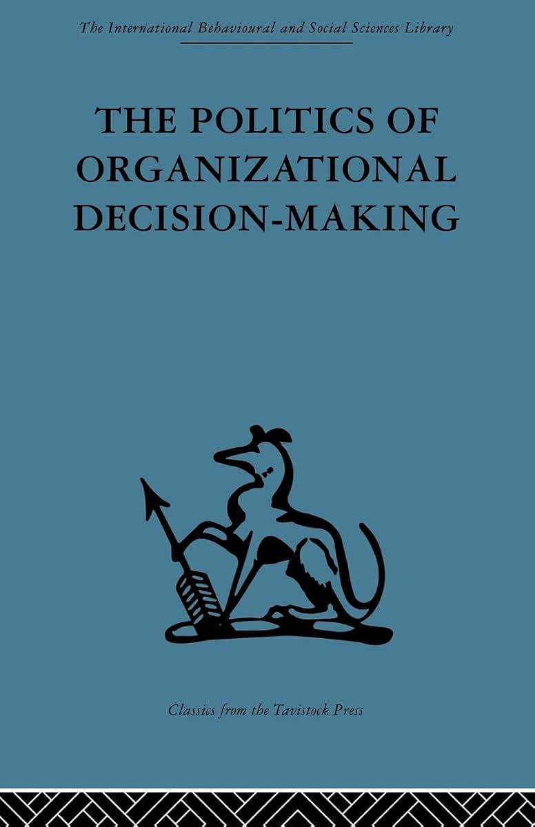 The Politics of Organizational Decision-Making (International Behavioural and Social Sciences Library: Organizational Behaviour, 6)