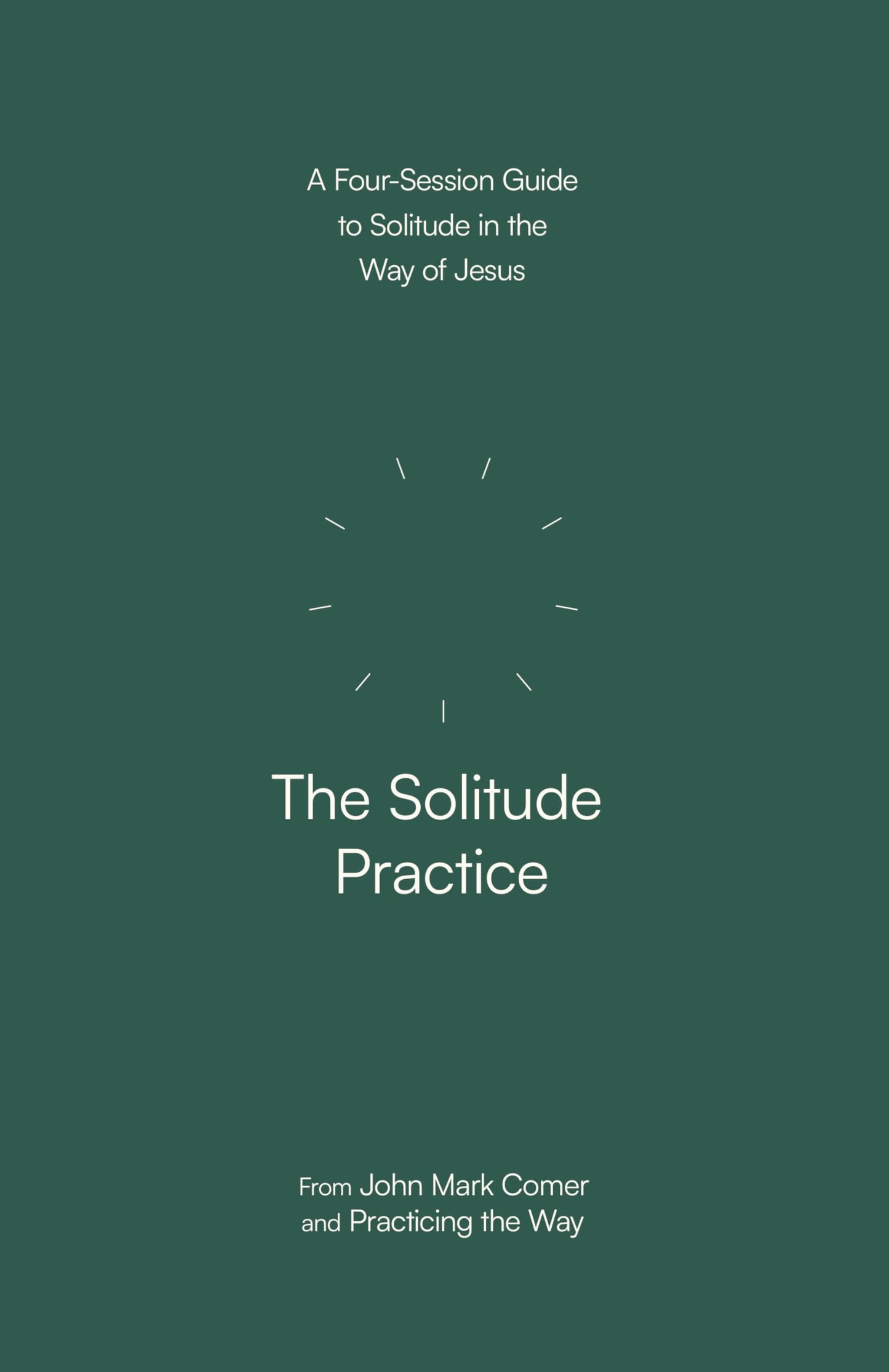 The Solitude Practice: A Four-Session Guide to Solitude in the Way of Jesus