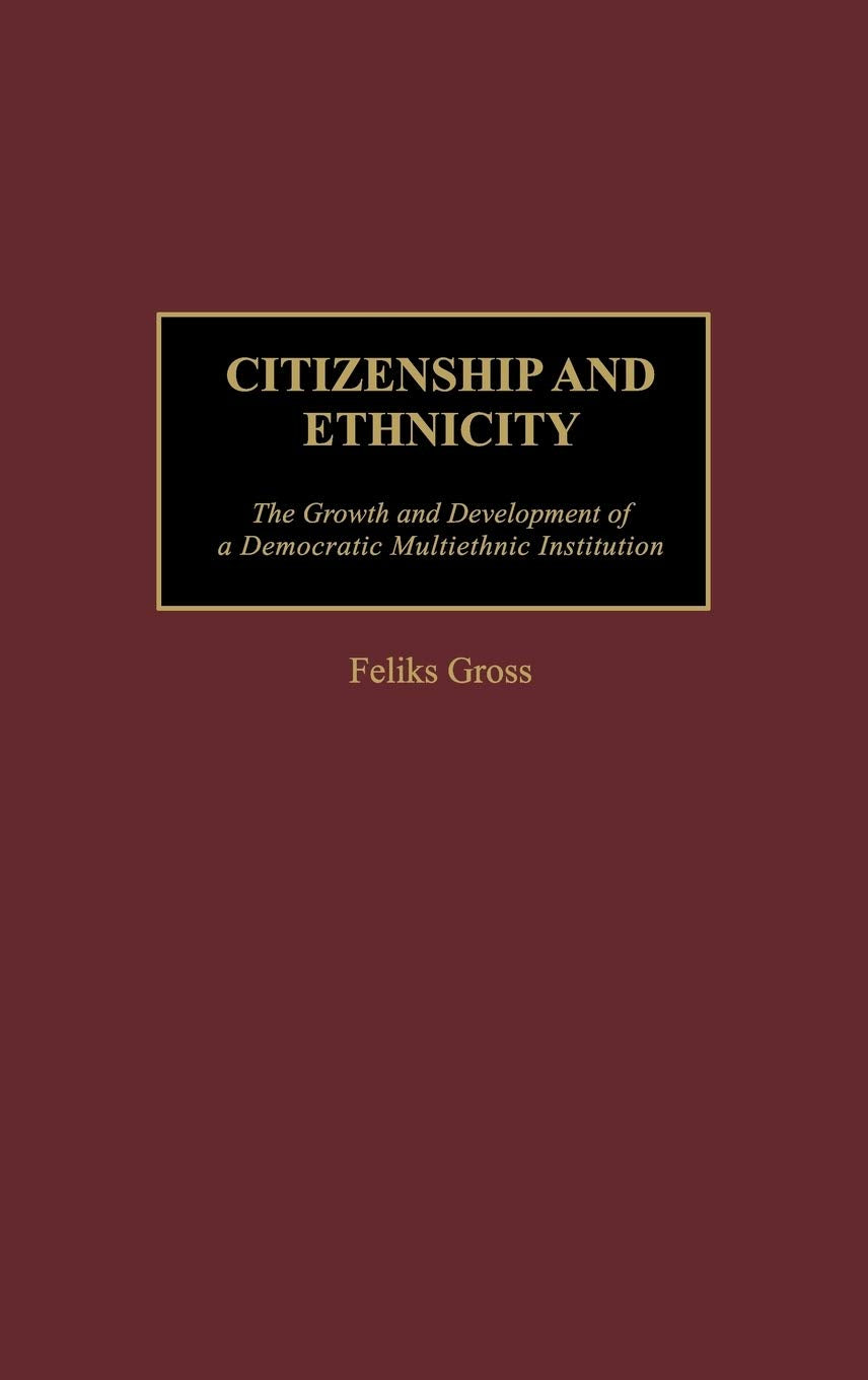 Citizenship and Ethnicity: The Growth and Development of a Democratic Multiethnic Institution (Contributions in Sociology)