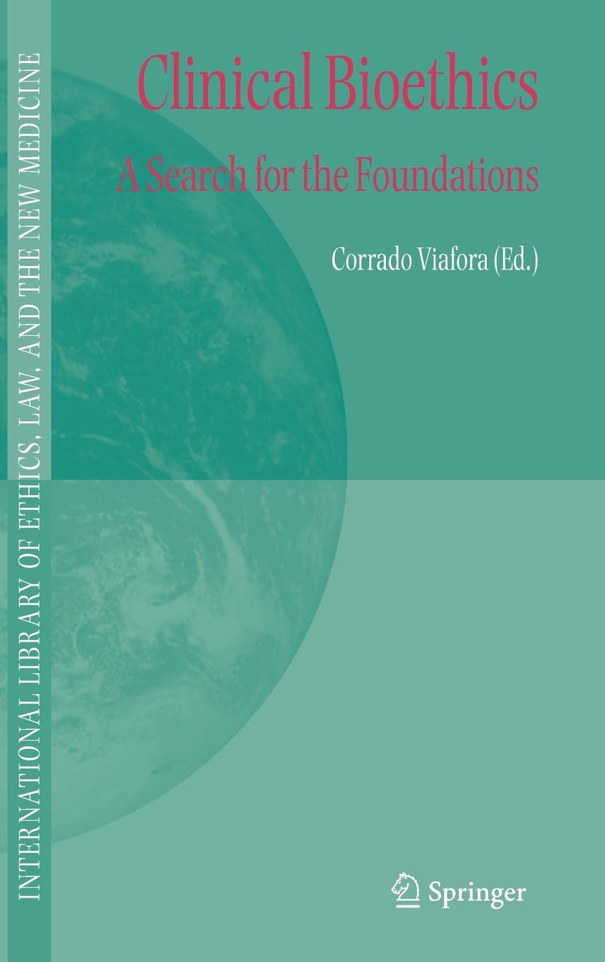 Clinical Bioethics: A Search for the Foundations (International Library of Ethics, Law, and the New Medicine, 26)