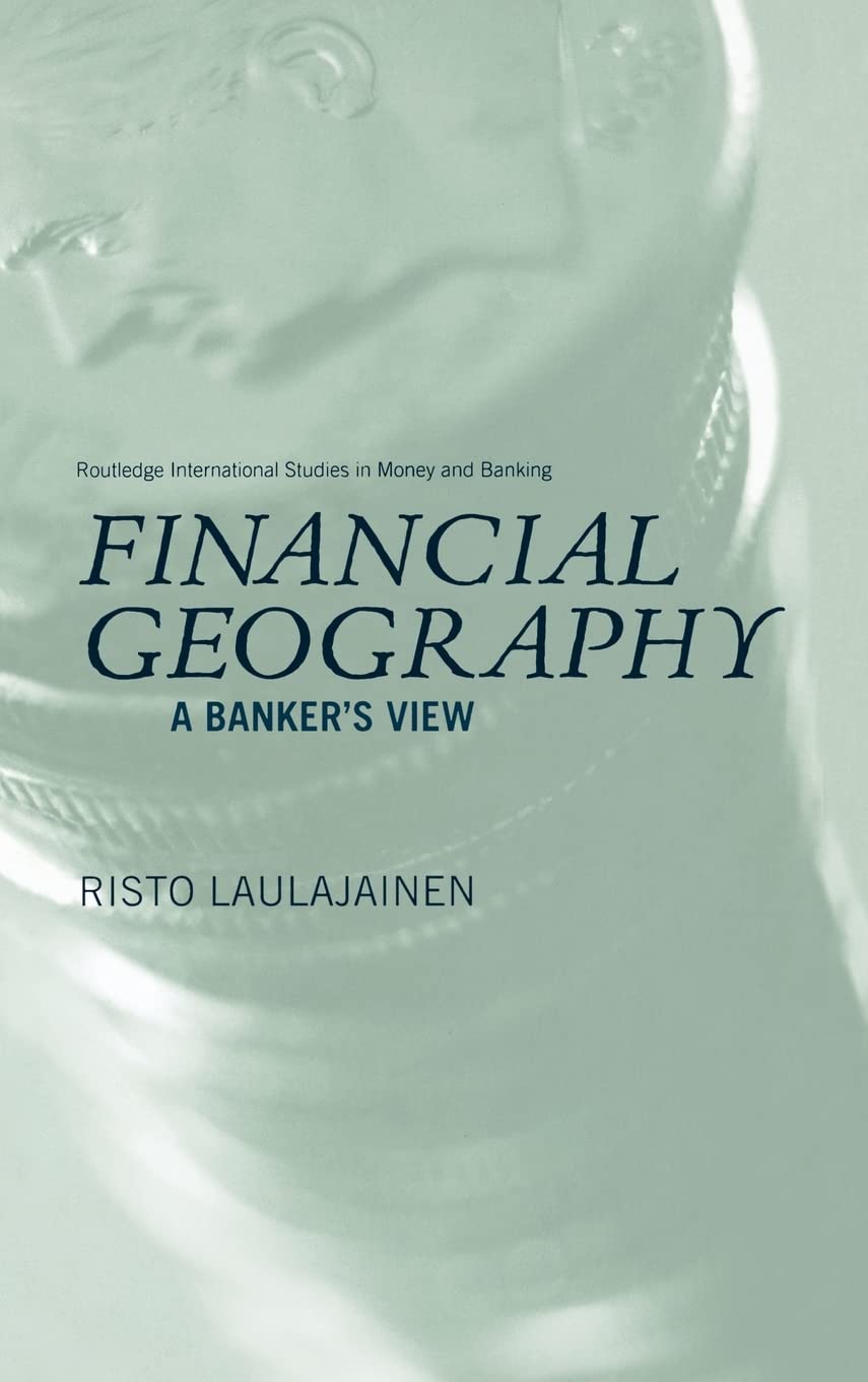 Financial Geography: A Banker's View (Routledge International Studies in Money and Banking)