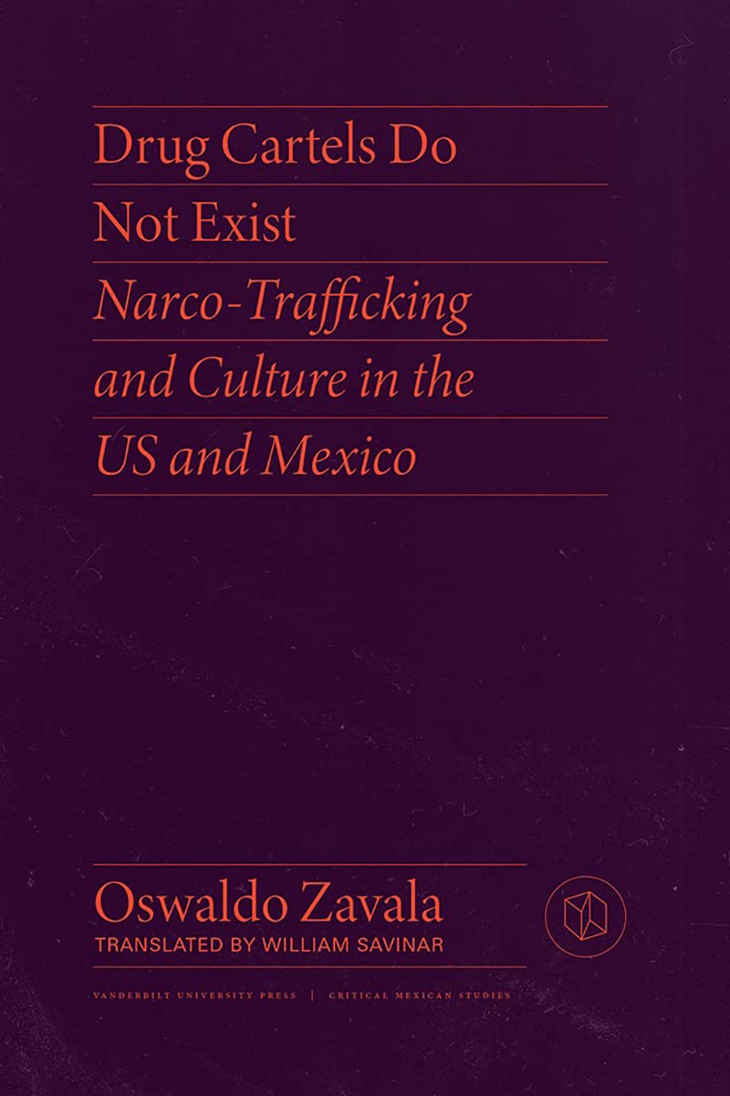 Drug Cartels Do Not Exist: Narcotrafficking in US and Mexican Culture (Critical Mexican Studies)