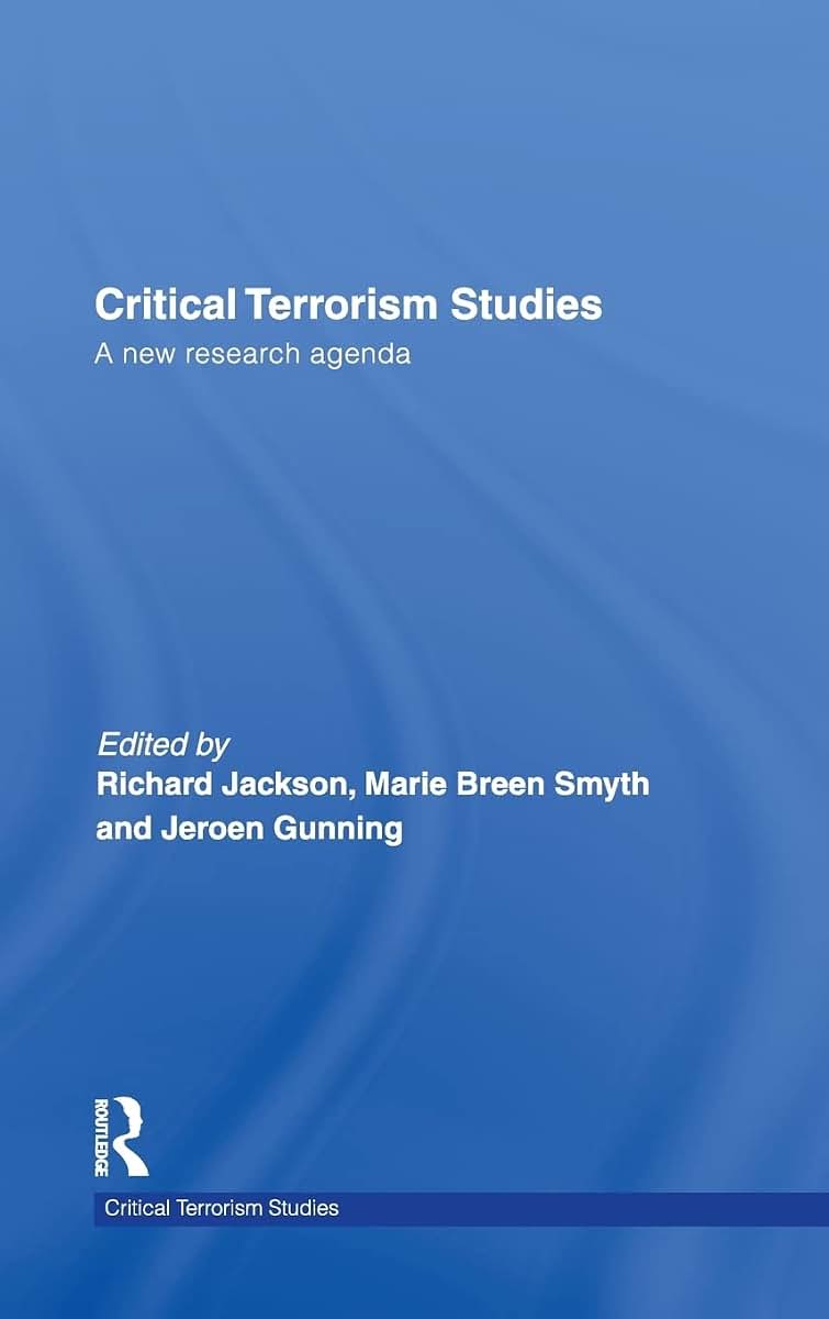 Critical Terrorism Studies: A New Research Agenda (Routledge Critical Terrorism Studies)