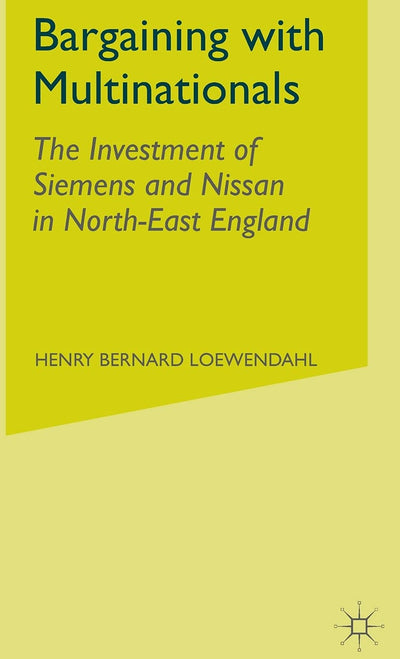 Bargaining with Multinationals: The Investment of Siemens and Nissan in North-East England