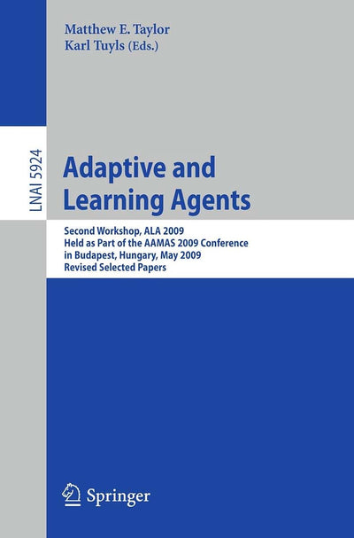 Adaptive Learning Agents: Second Workshop, ALA 2009, Held as Part of the AAMAS 2009 Conference in Budapest, Hungary, May 12, 2009. Revised Selected Papers (Lecture Notes in Computer Science, 5924)