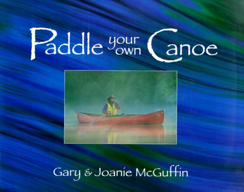Paddle Your Own Canoe: An Illustrated Guide to the Art of Canoeing