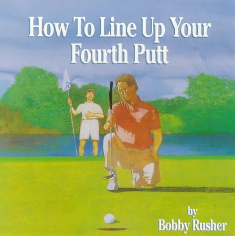 How to Line Up Your Fourth Putt by Bobby Rusher