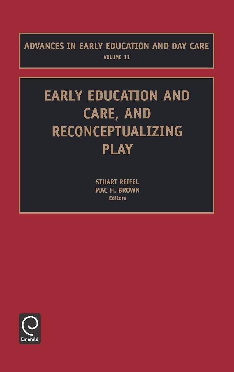 Early Education and Care, and Reconceptualizing Play (Advances in Early Education & Day Care, 11)
