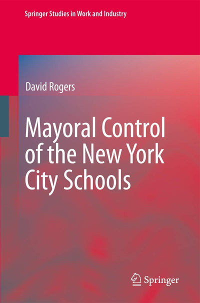 Mayoral Control of the New York City Schools (Springer Studies in Work and Industry)