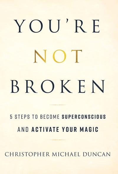 Youre Not Broken: 5 Steps to Become Superconscious and Activate Your Magic