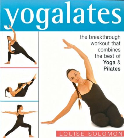 Yogalates: The Breakthrough Workout that Combines the Best of Yoga & Pilates