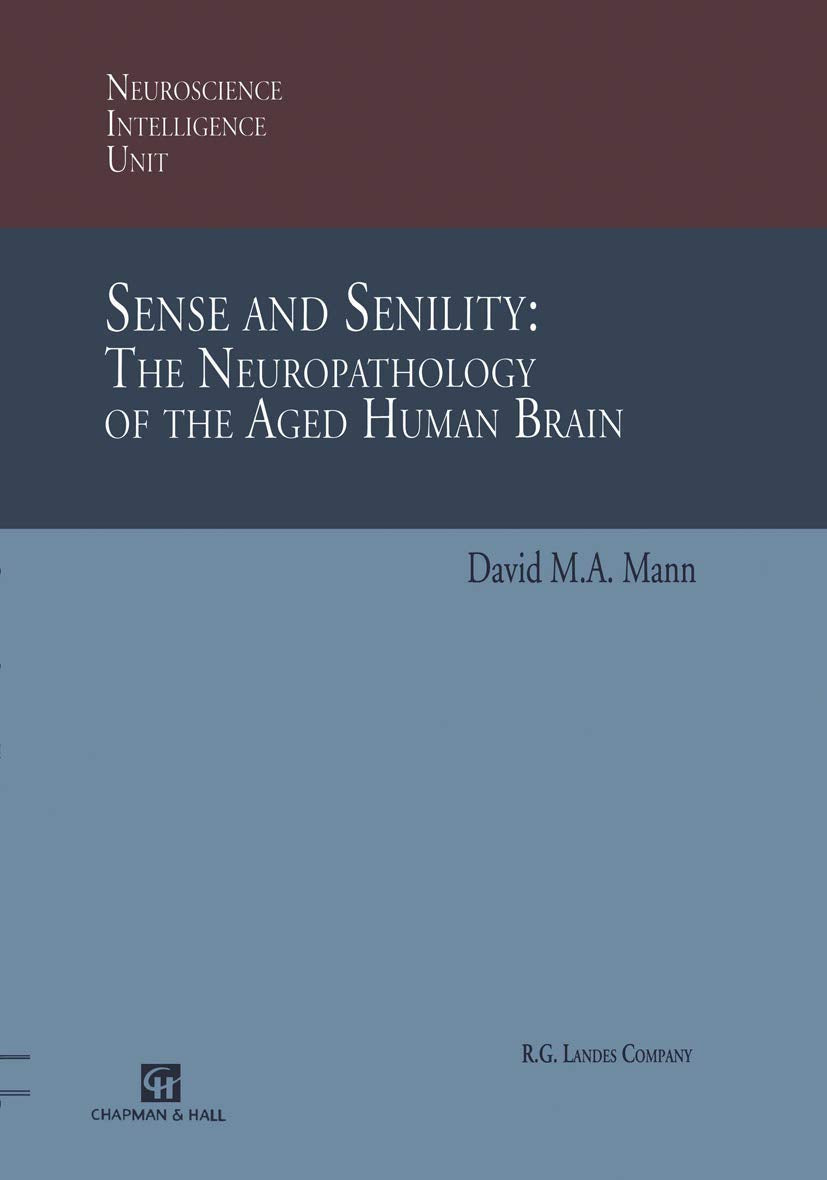 Sense and Senility: The Neuropathology of the Aged Human Brain: The Neuropathology of the Aged Human Brain (Neuroscience Intelligence Unit)