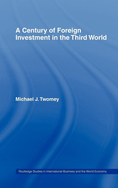 A Century of Foreign Investment in the Third World (Routledge Studies in International Business and the World Economy)