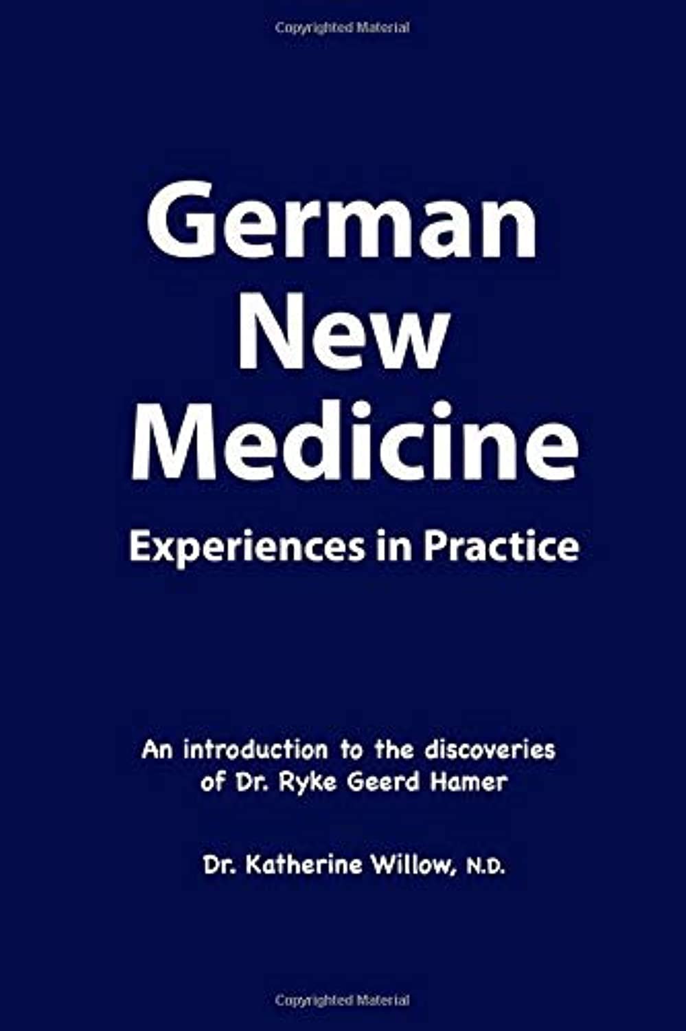 German New Medicine Experiences in Practice: An introduction to the medical discoveries of Dr. Ryke Geerd Hamer Dr. Katherine