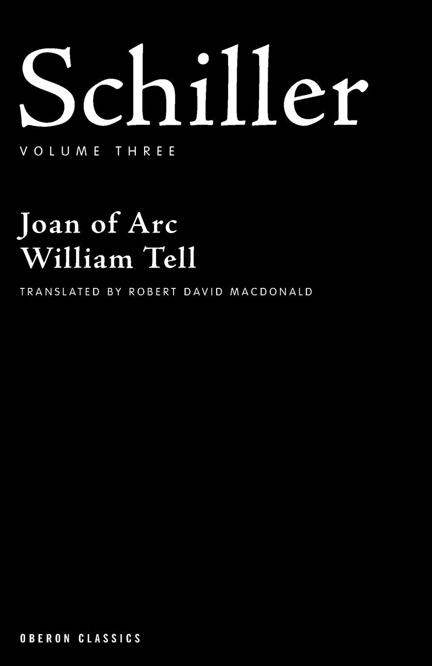 Schiller: Volume Three: Joan of Arc; William Tell (Oberon Classics)