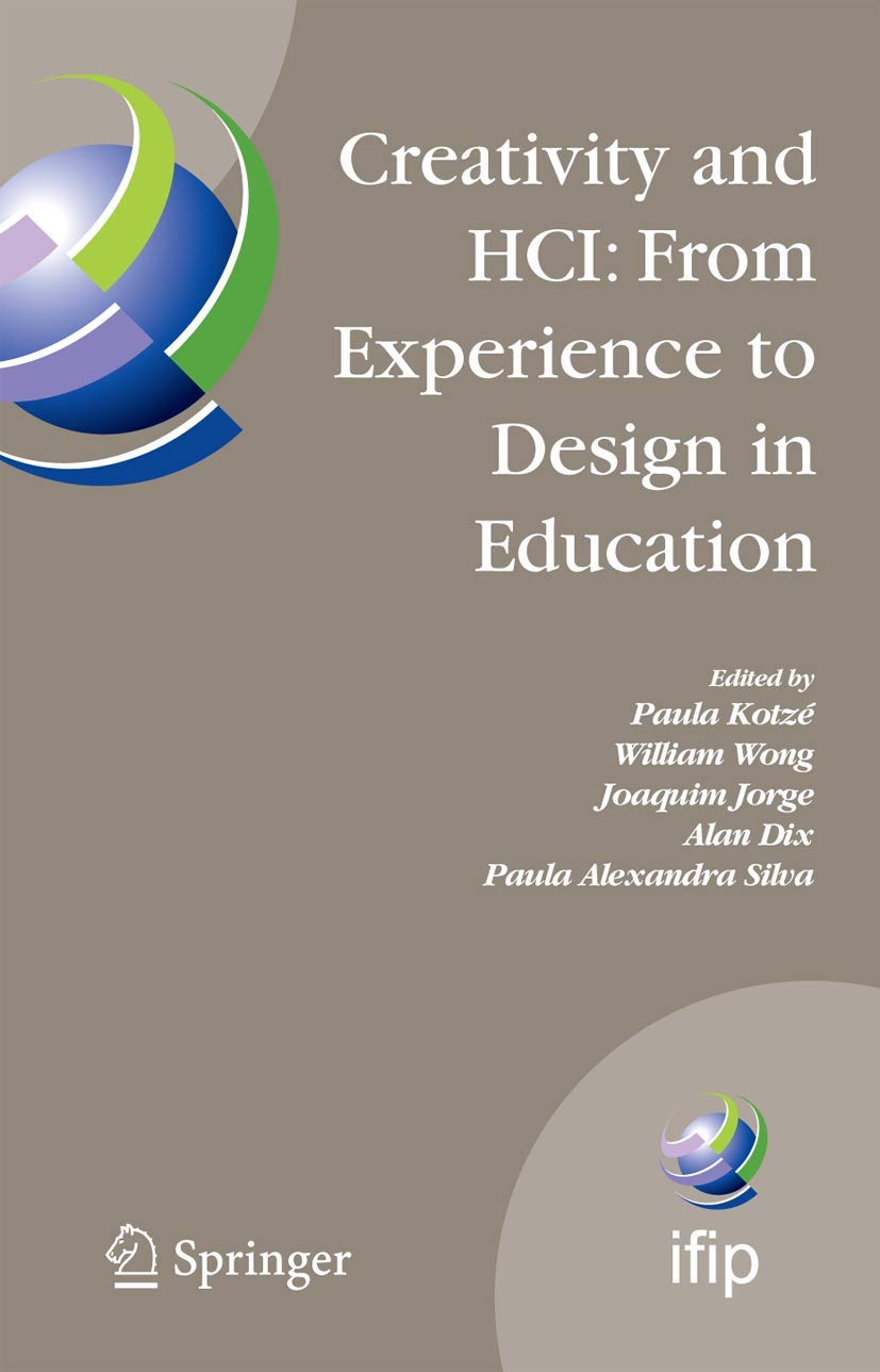 Creativity and HCI: From Experience to Design in Education: Selected Contributions from HCIEd 2007, March 29-30, 2007, Aveiro, Portugal (IFIP Advances in Information and Communication Technology, 289)