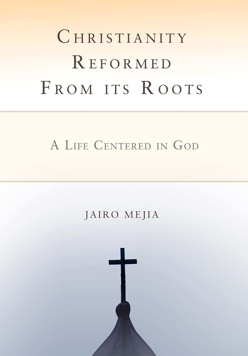 Christianity Reformed From its Roots: A Life Centered in God