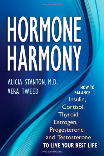 Hormone Harmony: How to Balance Insulin, Cortisol, Thyroid, Estrogen, Progesterone and Testosterone to Live Your Best Life