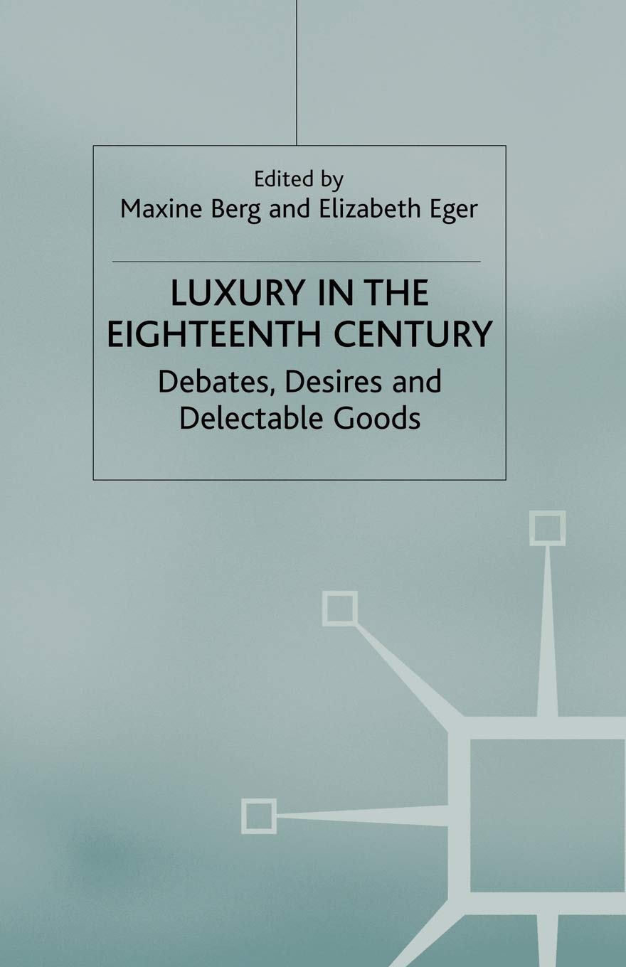 Luxury in the Eighteenth Century: Debates, Desires and Delectable Goods