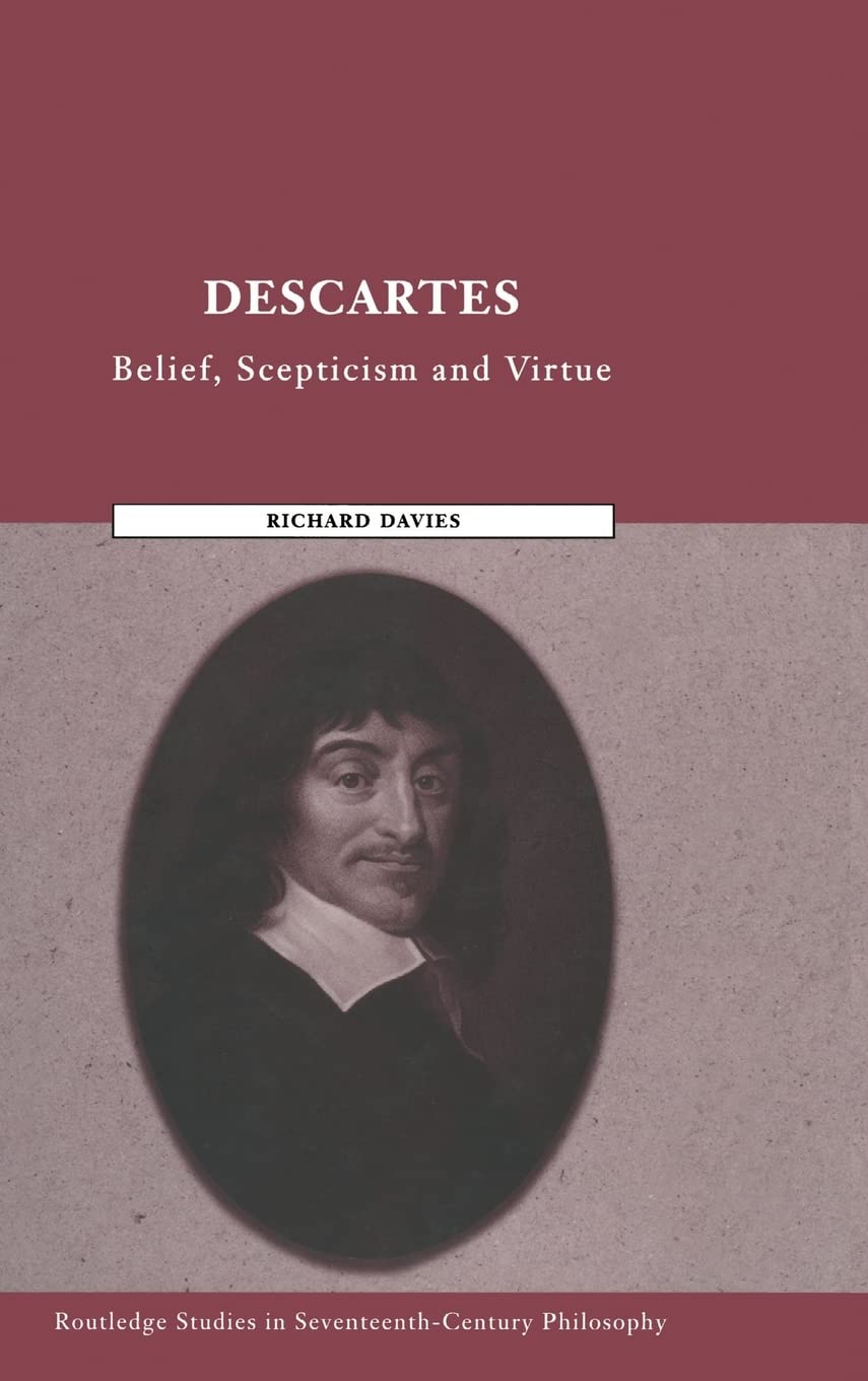 Descartes: Belief, Scepticism and Virtue (Routledge Studies in Seventeenth-Century Philosophy)