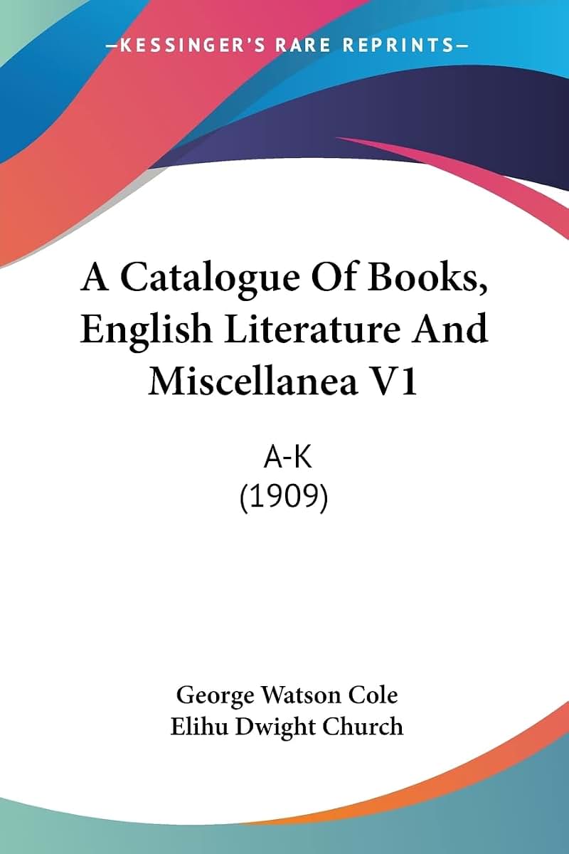 A Catalogue Of Books, English Literature And Miscellanea V1: A-K (1909)