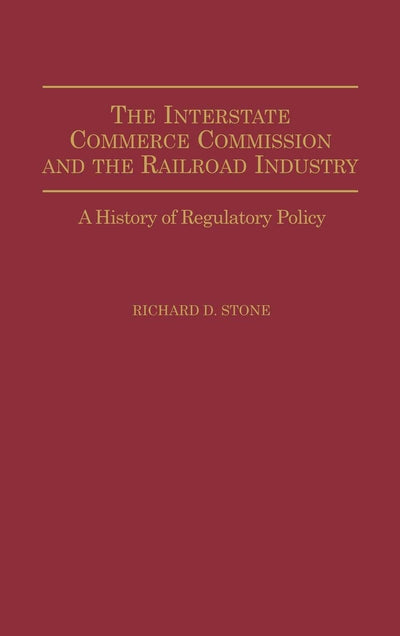 The Interstate Commerce Commission and the Railroad Industry: A History of Regulatory Policy