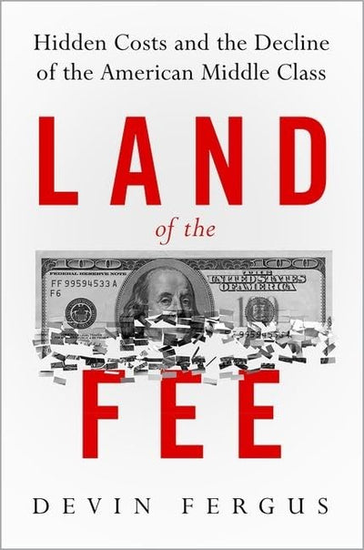 Land of the Fee: Hidden Costs and the Decline of the American Middle Class