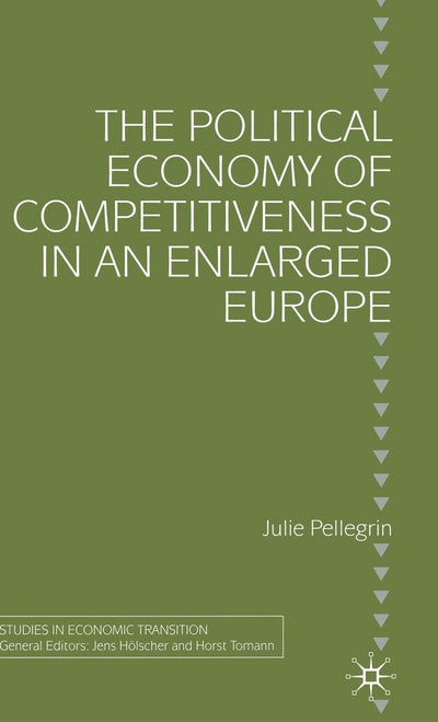 The Political Economy of Competitiveness in an Enlarged Europe (Studies in Economic Transition)