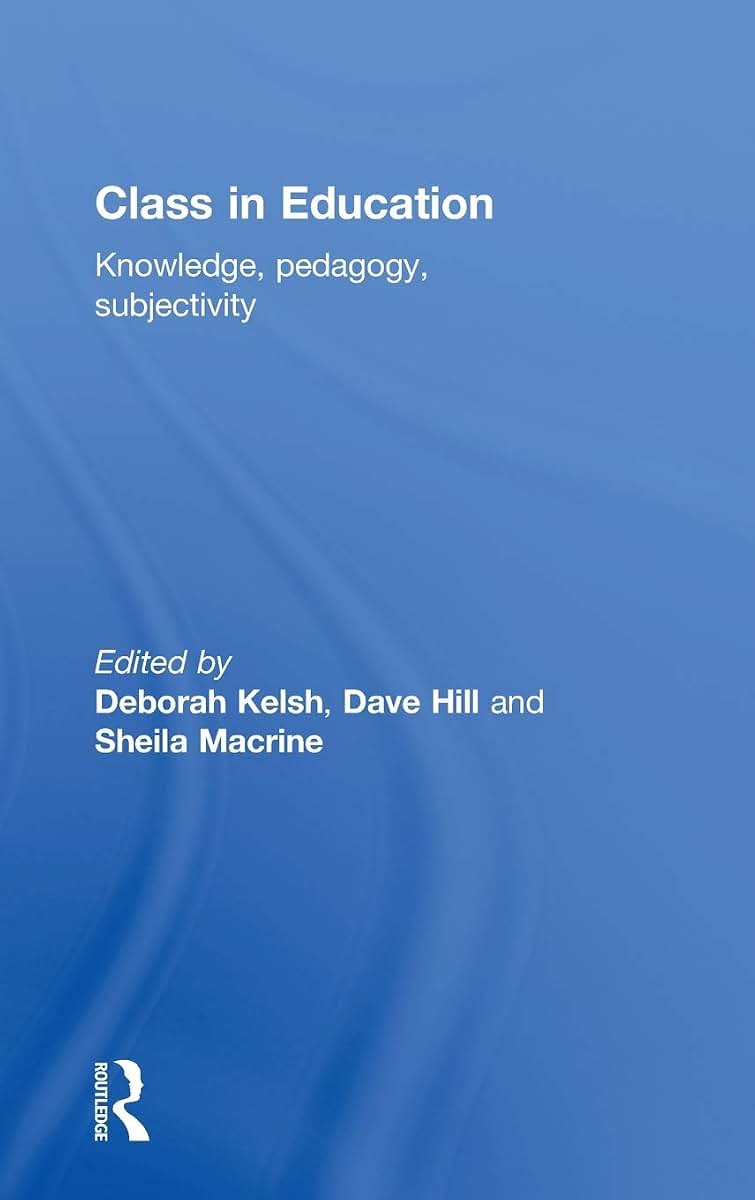 Class in Education: Knowledge, pedagogy, and subjectivity