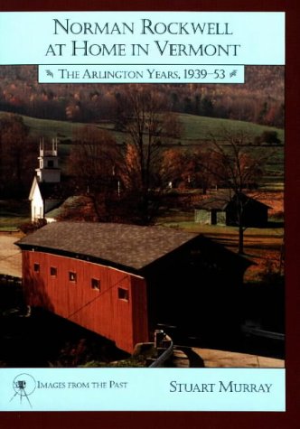 Norman Rockwell at Home in Vermont: The Arlington Years 1939-1953 (Images from the Past)
