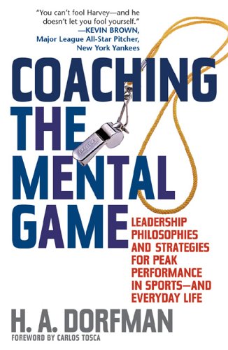 Coaching the Mental Game: Leadership Philosophies and Strategies for Peak Performance in Sports-and Everyday Life