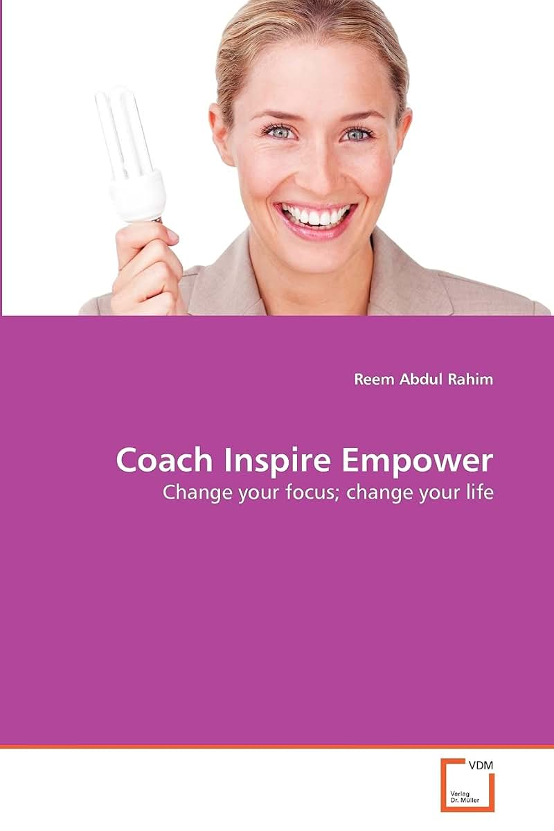Coach Inspire Empower: Change your focus; change your life